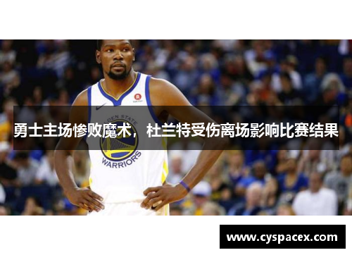 勇士主场惨败魔术，杜兰特受伤离场影响比赛结果
