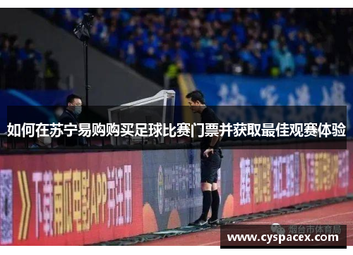 如何在苏宁易购购买足球比赛门票并获取最佳观赛体验