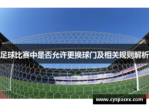 足球比赛中是否允许更换球门及相关规则解析
