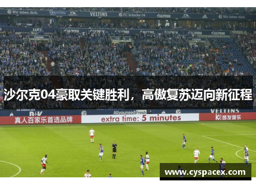 沙尔克04豪取关键胜利，高傲复苏迈向新征程