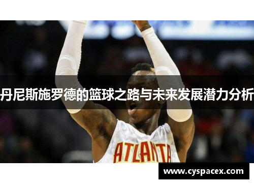 丹尼斯施罗德的篮球之路与未来发展潜力分析
