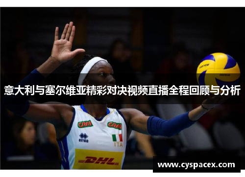 意大利与塞尔维亚精彩对决视频直播全程回顾与分析