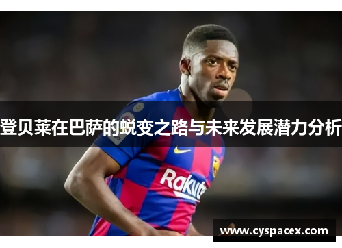 登贝莱在巴萨的蜕变之路与未来发展潜力分析